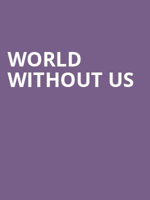 World Without Us at Battersea Arts Centre